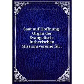 

Книга Saat auf Hoffnung: Organ der Evangelisch-lutherischen Missionsvereine für