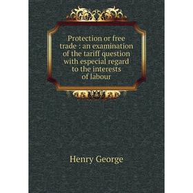 

Книга Protection or free trade: an examination of the tariff question with especial regard to the interests of labour
