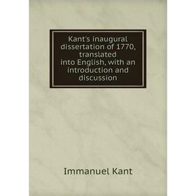 

Книга Kant's inaugural dissertation of 1770, translated into English, with an introduction and discussion