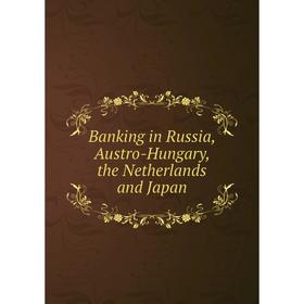 

Книга Banking in Russia, Austro-Hungary, the Netherlands and Japan