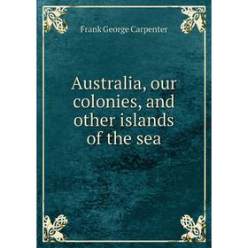 

Книга Australia, our colonies, and other islands of the sea