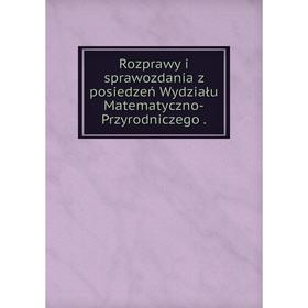 

Книга Rozprawy i sprawozdania z posiedzeń Wydziału Matematyczno-Przyrodniczego
