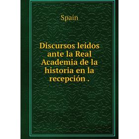 

Книга Discursos leídos ante la Real Academia de la historia en la recepción