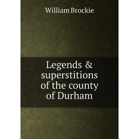 

Книга Legends & superstitions of the county of Durham