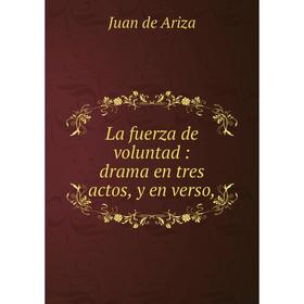 

Книга La fuerz a de voluntad: drama en tres actos, y en verso,