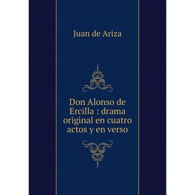 

Книга Don Alonso de Ercilla: drama original en cuatro actos y en verso