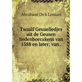 

Книга Twaalf Geuzeliedjes uit de Geusen liedenboecxkens van 1588 en later: van
