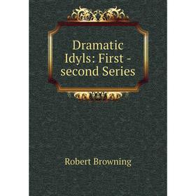 

Книга Dramatic Idyls: First -second Series