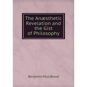 

Книга The Anæsthetic Revelation and the Gist of Philosophy