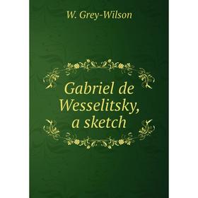 

Книга Gabriel de Wesselitsky, a sketch