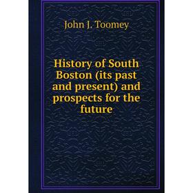 

Книга History of South Boston (its past and present) and prospects for the future