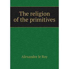 

Книга The religion of the primitives
