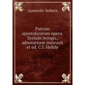 

Книга Patrum apostolicorum opera. Textum recogn., adnotatione instruxit et ed. C.I. Hefele