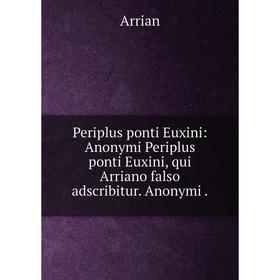 

Книга Periplus ponti Euxini: Anonymi Periplus ponti Euxini, qui Arriano falso adscribitur. Anonymi