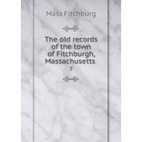

Книга The old records of the town of Fitchburgh, Massachusetts 7