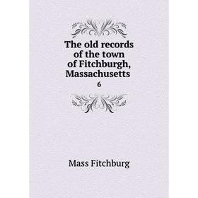 

Книга The old records of the town of Fitchburgh, Massachusetts 6