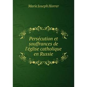 

Книга Persécution et souffrances de l'église catholique en Russie