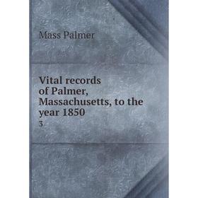 

Книга Vital records of Palmer, Massachusetts, to the year 1850 3