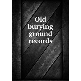 

Книга Old burying ground records