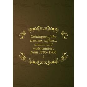 

Книга Catalogue of the trustees, officers, alumni and matriculates. from 1785-1906 2