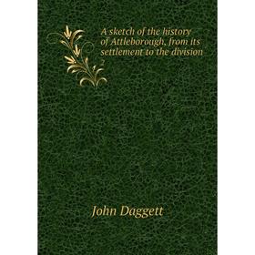 

Книга A sketch of the history of Attleborough, from its settlement to the division 2