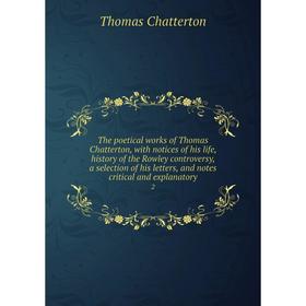 

Книга The poetical works of Thomas Chatterton, with notices of his life, history of the Rowley controversy, a selection of his letters