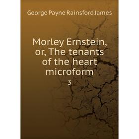 

Книга Morley Ernstein, or the tenants of the heart microform 3