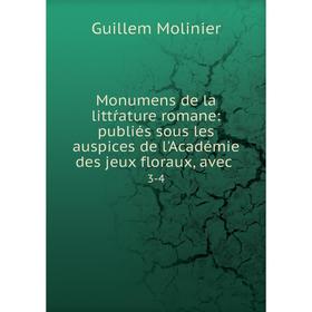 

Книга Monumens de la littŕature romane: publiés sous les auspices de l'Académie des jeux floraux, avec 3-4