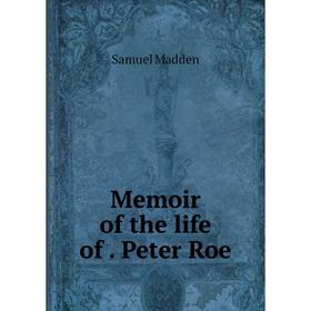 

Книга Memoir of the life of Peter Roe