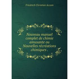 

Книга Nouveau manuel complet de chimie amusante ou Nouvelles récréations chimiques