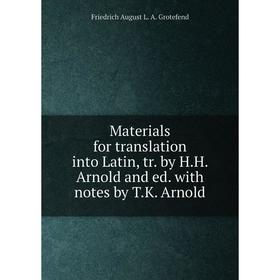 

Книга Materials for translation into Latin, tr by HH Arnold and ed with notes by TK Arnold