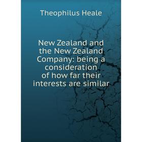 

Книга New Zealand and the New Zealand Company: being a consideration of how far their interests are similar