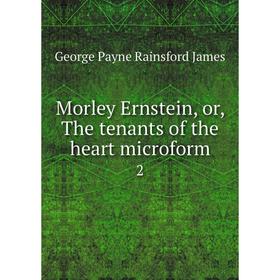 

Книга Morley Ernstein, or the tenants of the heart microform 2