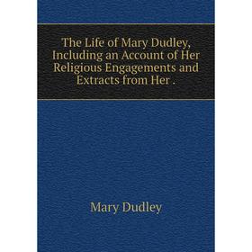 

Книга The Life of Mary Dudley, Including an Account of Her Religious Engagements and Extracts from Her