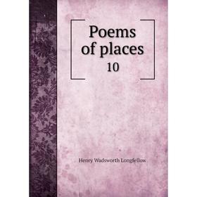 

Книга Poems of places 10. Henry Wadsworth Longfellow