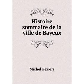 

Книга Histoire sommaire de la ville de Bayeux