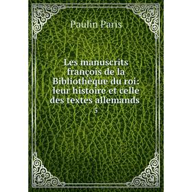 

Книга Les manuscrits françois de la Bibliothèque du roi: leur histoire et celle des textes allemands5