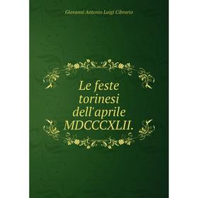 

Книга Le feste torinesi dell'aprile MDCCCXLII