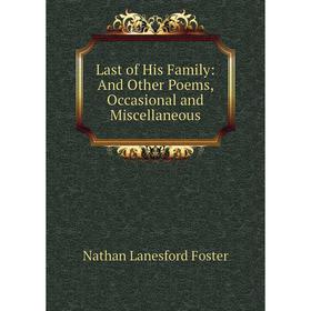 

Книга Last of His Family: And Other Poems, Occasional and Miscellaneous