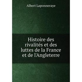 

Книга Histoire des rivalités et des luttes de la France et de l'Angleterre