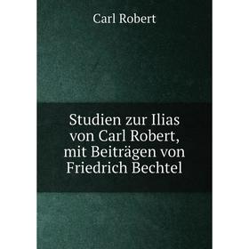 

Книга Studien zur Ilias von Carl Robert, mit Beiträgen von Friedrich Bechtel