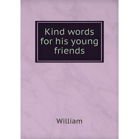 

Книга Kind words for his young friends
