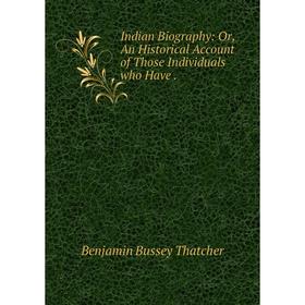 

Книга Indian Biography: Or, An Historical Account of Those Individuals who Have