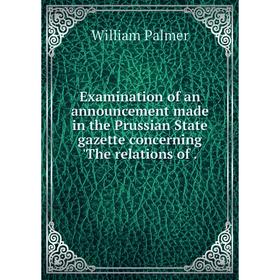 

Книга Examination of an announcement made in the Prussian State gazette concerning 'The relations of