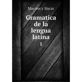 

Книга Gramatica de la lengua latina 1