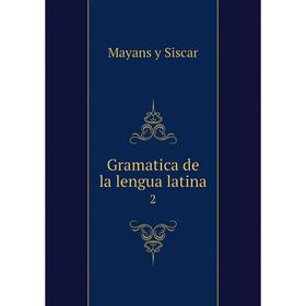 

Книга Gramatica de la lengua latina 2