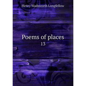 

Книга Poems of places 13. Henry Wadsworth Longfellow