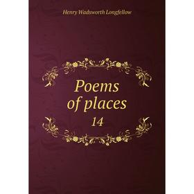 

Книга Poems of places 14. Henry Wadsworth Longfellow