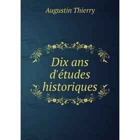 

Книга Dix ans d'études historiques