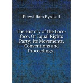 

Книга The History of the Loco-foco, Or Equal Rights Party: Its Movements, Conventions and Proceedings
